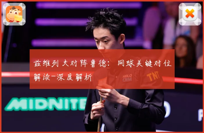 兹维列夫对阵鲁德：网球关键对位解读-深度解析