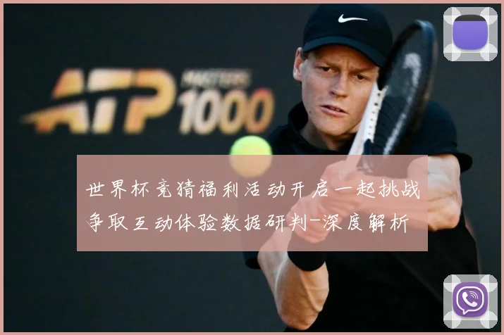 世界杯竞猜福利活动开启一起挑战争取互动体验数据研判-深度解析