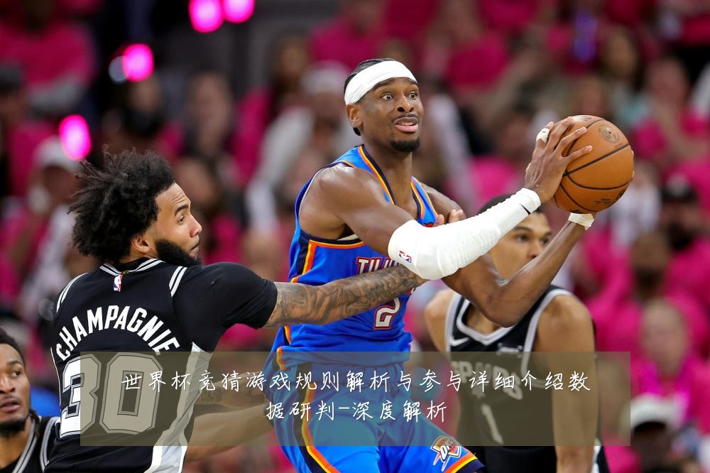 世界杯竞猜游戏规则解析与参与详细介绍数据研判-深度解析